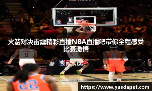 火箭对决雷霆精彩直播NBA直播吧带你全程感受比赛激情